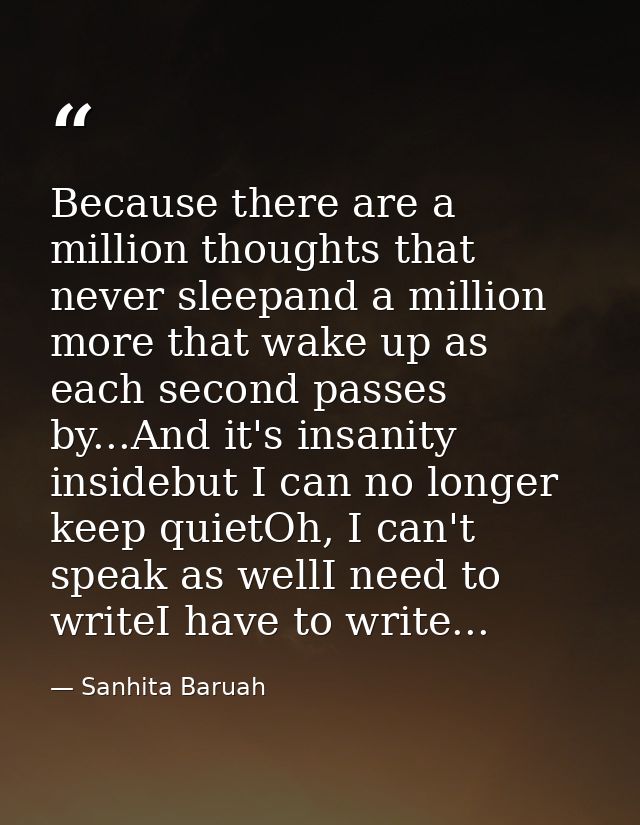Because there are a million thoughts that never sleepand a million more that wake up as each second passes by...And it's — Sanhita Baruah