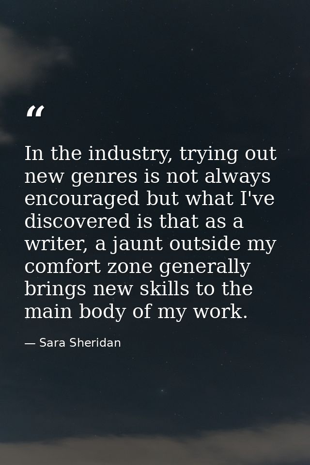 In the industry, trying out new genres is not always encouraged but what I've discovered is that as a writer, a jaunt ou — Sara Sheridan