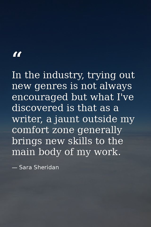 In the industry, trying out new genres is not always encouraged but what I've discovered is that as a writer, a jaunt ou — Sara Sheridan