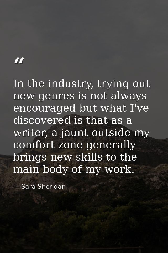 In the industry, trying out new genres is not always encouraged but what I've discovered is that as a writer, a jaunt ou — Sara Sheridan