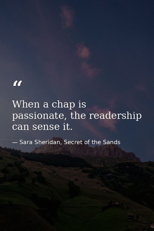 When a chap is passionate, the readership can sense it. — Sara Sheridan, Secret of the Sands