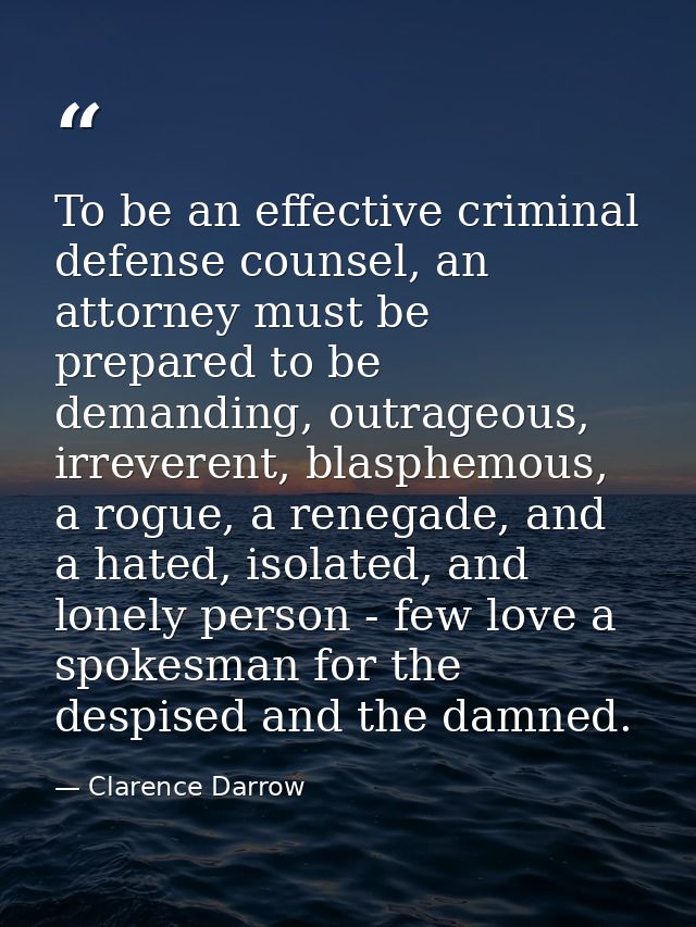 To be an effective criminal defense counsel, an attorney must be prepared to be demanding, outrageous, irreverent, blasp — Clarence Darrow