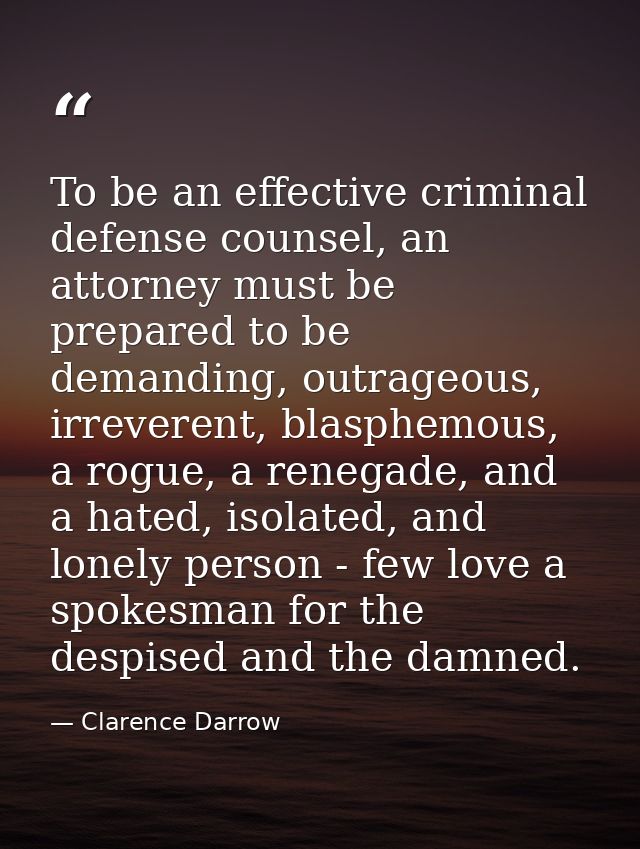 To be an effective criminal defense counsel, an attorney must be prepared to be demanding, outrageous, irreverent, blasp — Clarence Darrow
