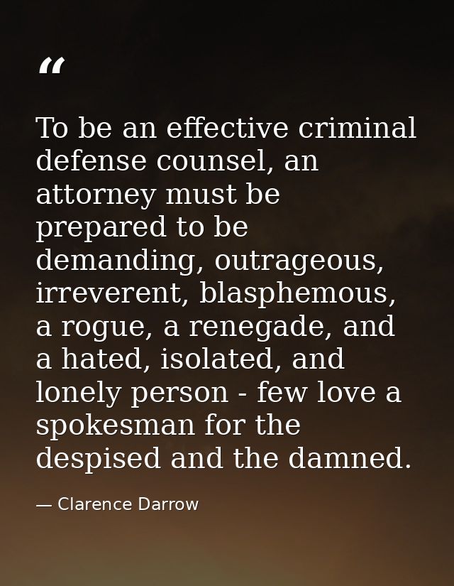 To be an effective criminal defense counsel, an attorney must be prepared to be demanding, outrageous, irreverent, blasp — Clarence Darrow