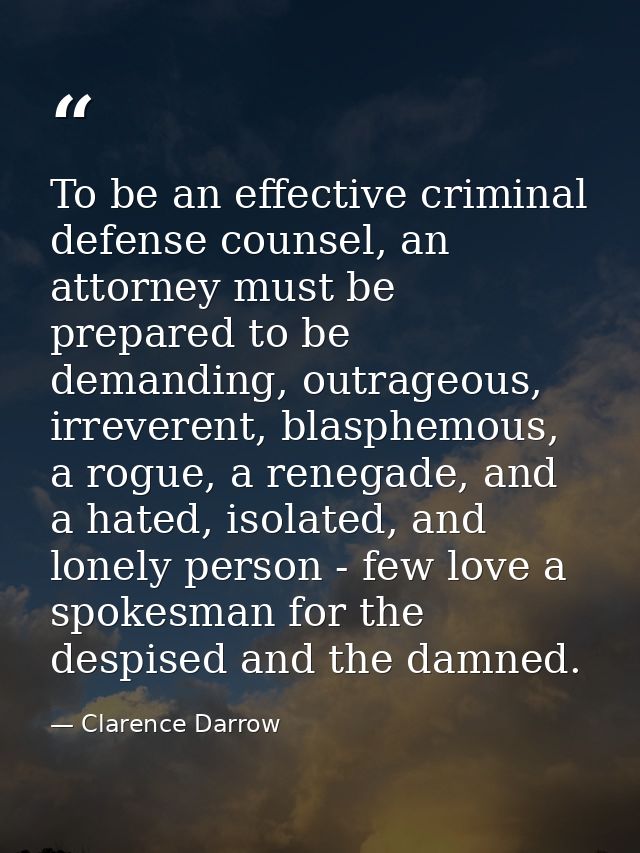 To be an effective criminal defense counsel, an attorney must be prepared to be demanding, outrageous, irreverent, blasp — Clarence Darrow