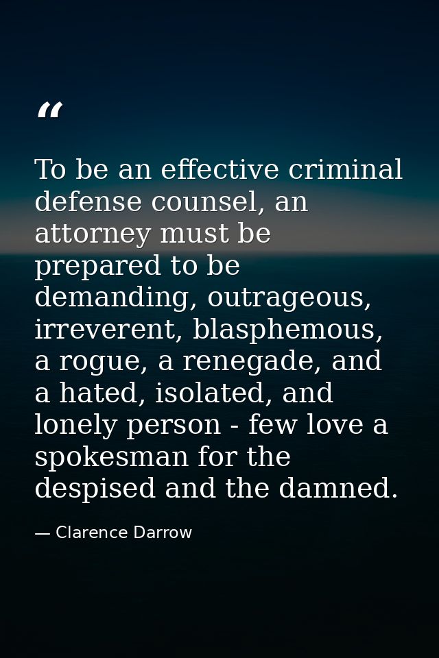 To be an effective criminal defense counsel, an attorney must be prepared to be demanding, outrageous, irreverent, blasp — Clarence Darrow