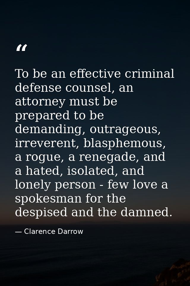 To be an effective criminal defense counsel, an attorney must be prepared to be demanding, outrageous, irreverent, blasp — Clarence Darrow