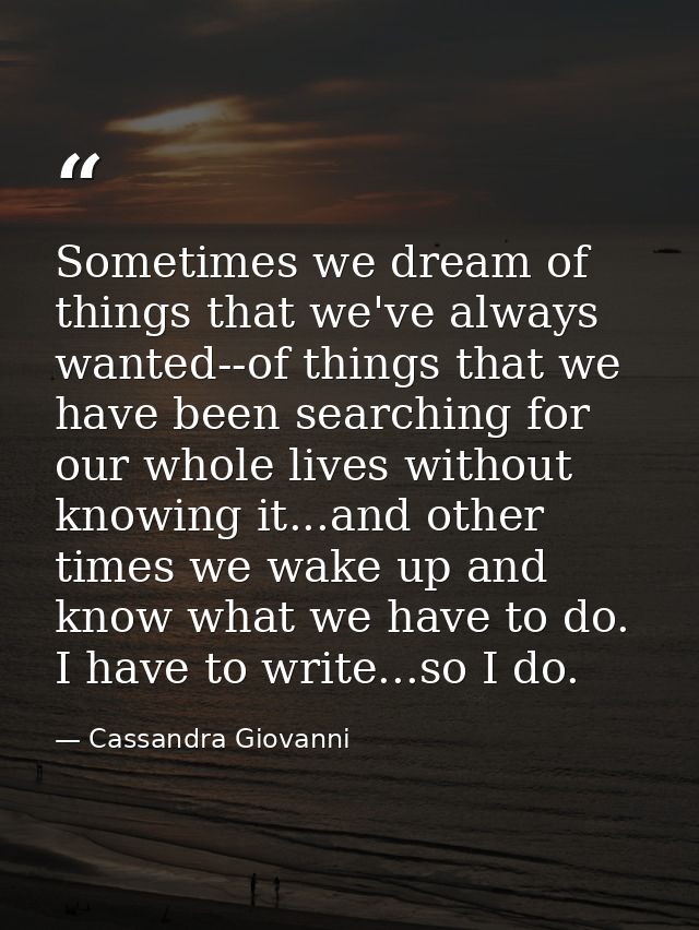 Sometimes we dream of things that we've always wanted--of things that we have been searching for our whole lives without — Cassandra Giovanni