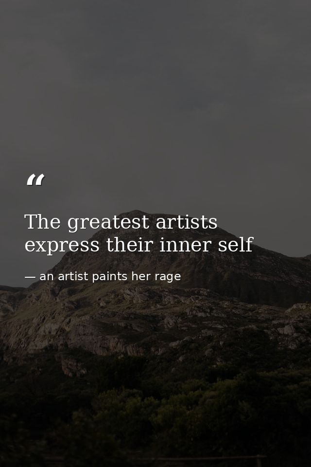 The greatest artists express their inner self — an artist paints her rage