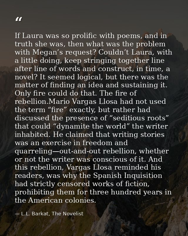 If Laura was so prolific with poems, and in truth she was, then what was the problem with Megan’s request? Couldn’t Laur — L.L. Barkat, The Novelist