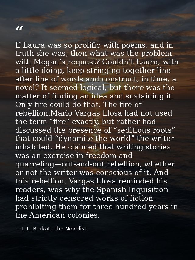If Laura was so prolific with poems, and in truth she was, then what was the problem with Megan’s request? Couldn’t Laur — L.L. Barkat, The Novelist
