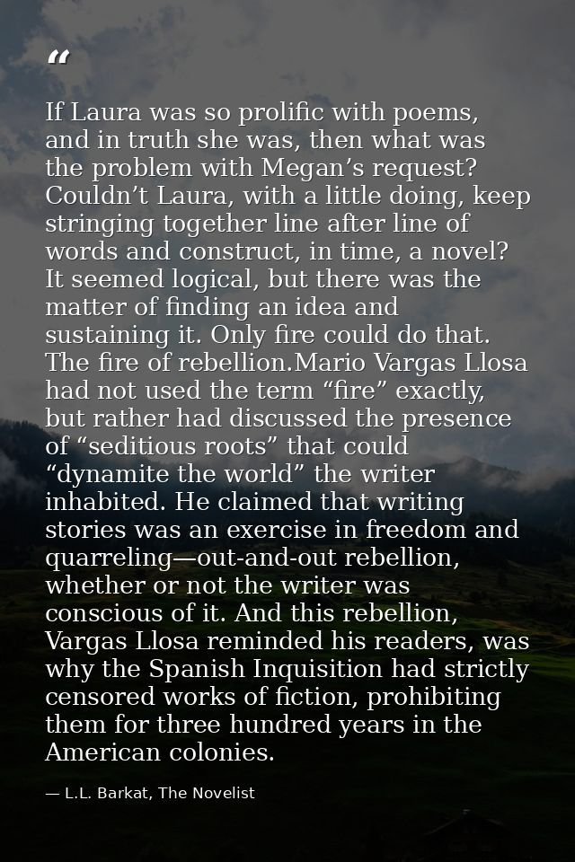 If Laura was so prolific with poems, and in truth she was, then what was the problem with Megan’s request? Couldn’t Laur — L.L. Barkat, The Novelist