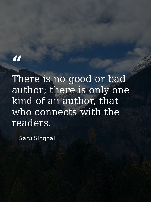 There is no good or bad author; there is only one kind of an author, that who connects with the readers. — Saru Singhal