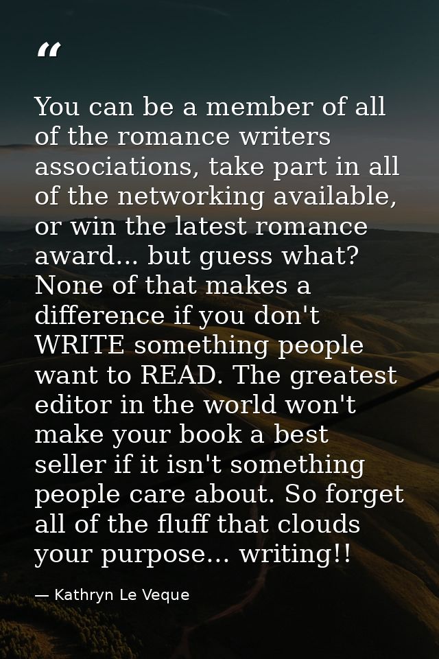You can be a member of all of the romance writers associations, take part in all of the networking available, or win the — Kathryn Le Veque