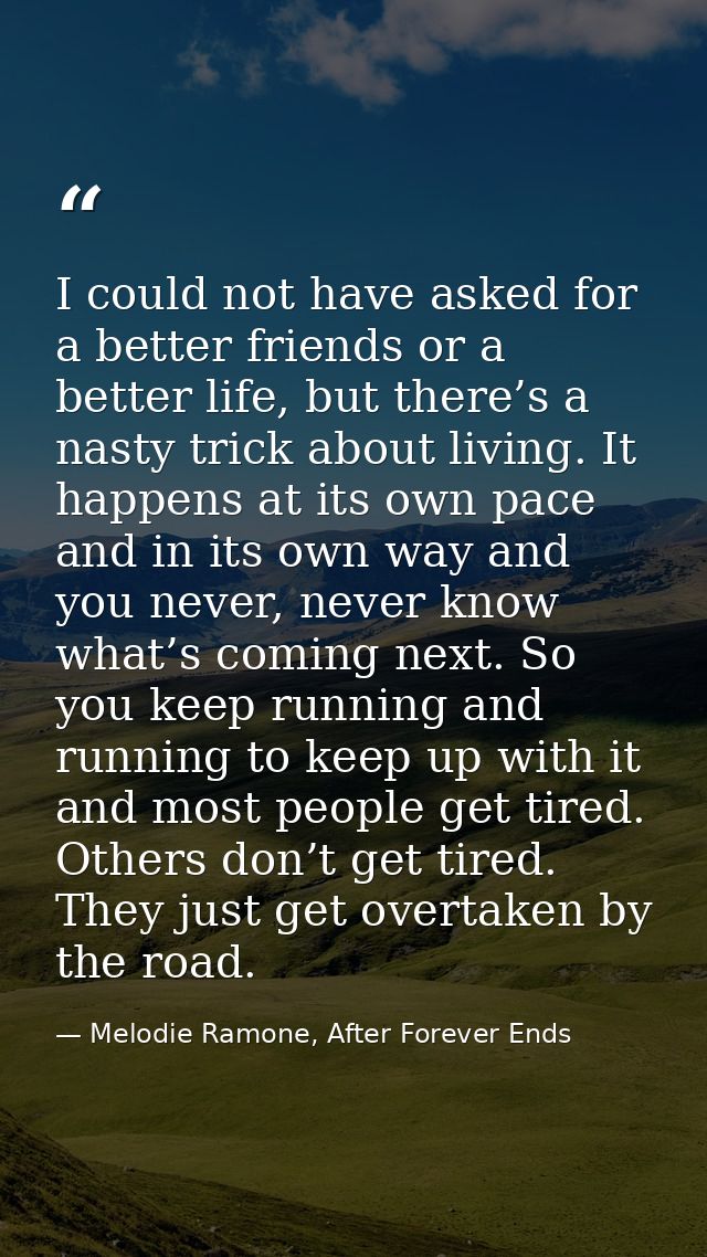 I could not have asked for a better friends or a better life, but there’s a nasty trick about living. It happens at its  — Melodie Ramone, After Forever Ends