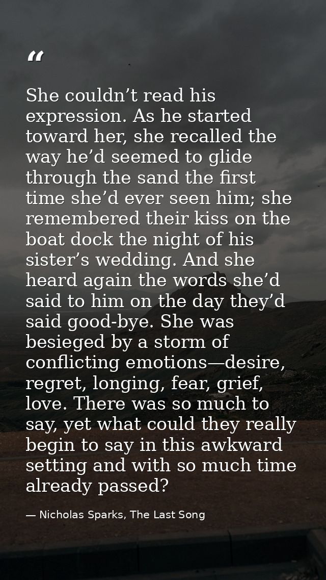 She couldn’t read his expression. As he started toward her, she recalled the way he’d seemed to glide through the sand t — Nicholas Sparks, The Last Song