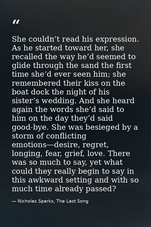 She couldn’t read his expression. As he started toward her, she recalled the way he’d seemed to glide through the sand t — Nicholas Sparks, The Last Song