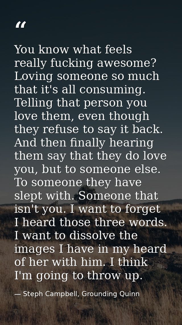 You know what feels really fucking awesome? Loving someone so much that it's all consuming. Telling that person you love — Steph Campbell, Grounding Quinn