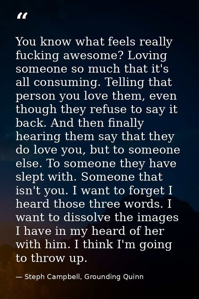You know what feels really fucking awesome? Loving someone so much that it's all consuming. Telling that person you love — Steph Campbell, Grounding Quinn