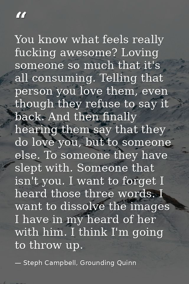 You know what feels really fucking awesome? Loving someone so much that it's all consuming. Telling that person you love — Steph Campbell, Grounding Quinn