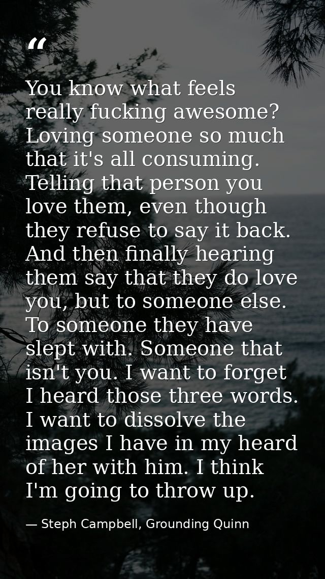 You know what feels really fucking awesome? Loving someone so much that it's all consuming. Telling that person you love — Steph Campbell, Grounding Quinn