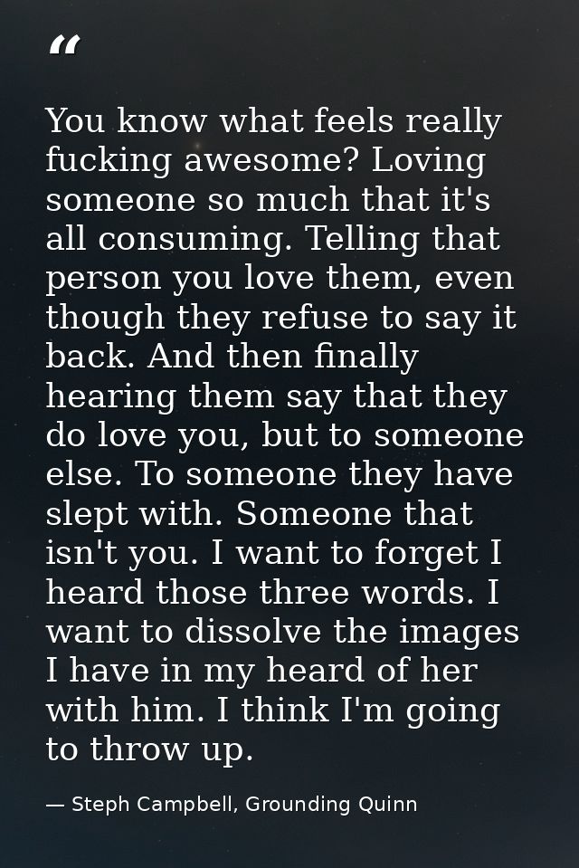 You know what feels really fucking awesome? Loving someone so much that it's all consuming. Telling that person you love — Steph Campbell, Grounding Quinn