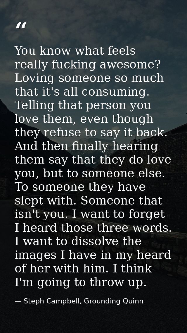 You know what feels really fucking awesome? Loving someone so much that it's all consuming. Telling that person you love — Steph Campbell, Grounding Quinn