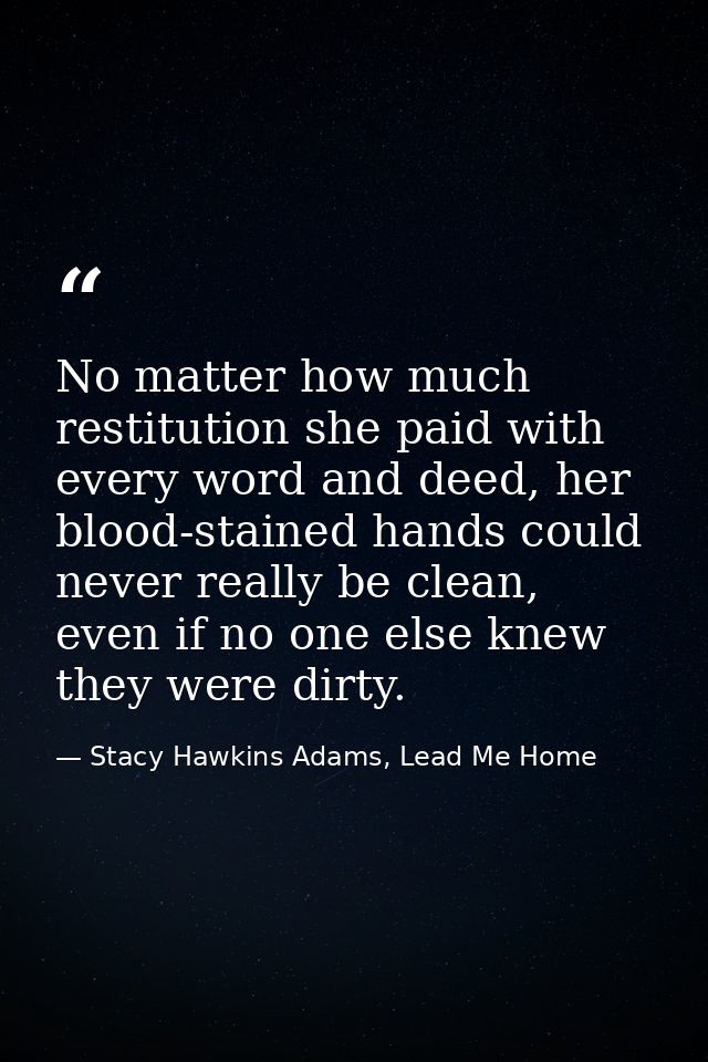 No matter how much restitution she paid with every word and deed, her blood-stained hands could never really be clean, e — Stacy Hawkins Adams, Lead Me Home