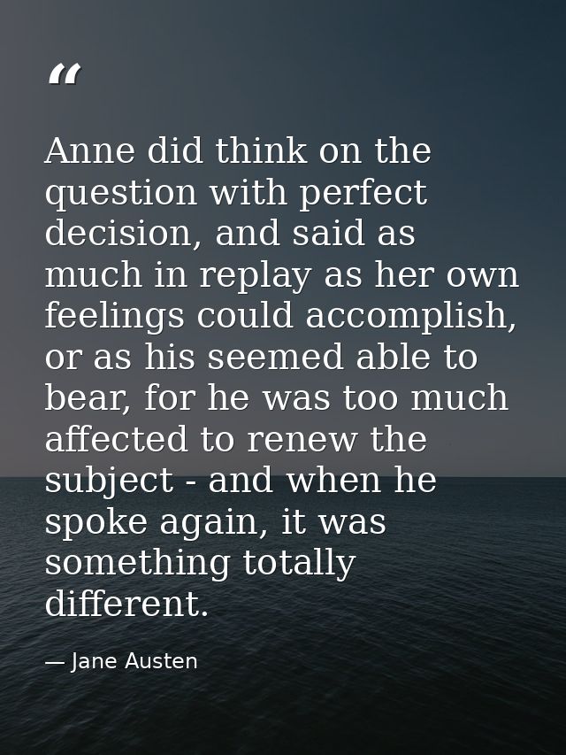 Anne did think on the question with perfect decision, and said as much in replay as her own feelings could accomplish, o — Jane Austen