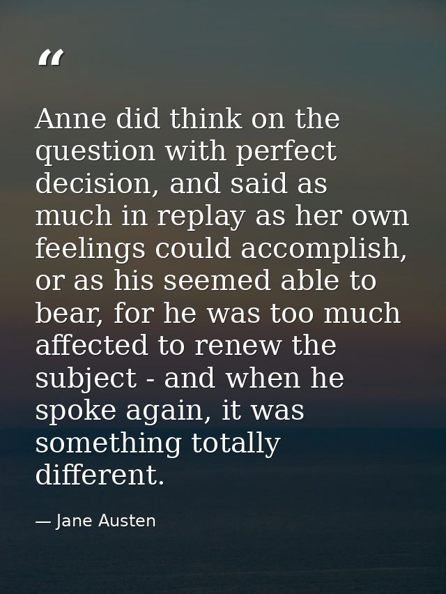 Anne did think on the question with perfect decision, and said as much in replay as her own feelings could accomplish, o — Jane Austen