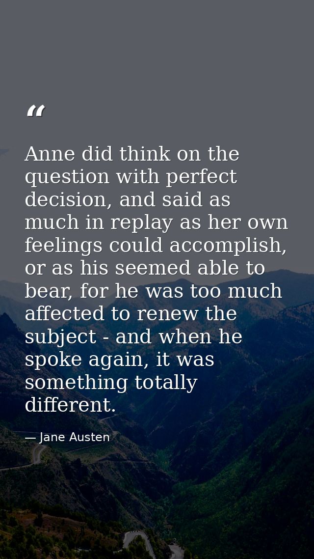 Anne did think on the question with perfect decision, and said as much in replay as her own feelings could accomplish, o — Jane Austen