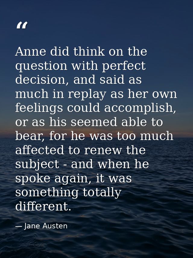 Anne did think on the question with perfect decision, and said as much in replay as her own feelings could accomplish, o — Jane Austen