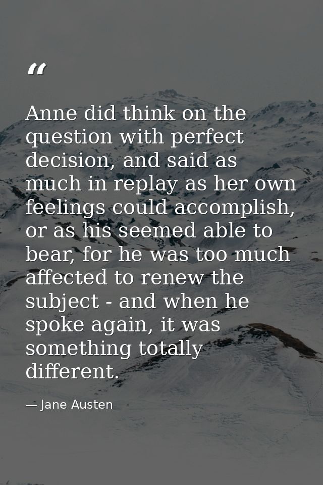 Anne did think on the question with perfect decision, and said as much in replay as her own feelings could accomplish, o — Jane Austen