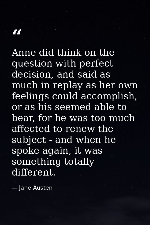Anne did think on the question with perfect decision, and said as much in replay as her own feelings could accomplish, o — Jane Austen
