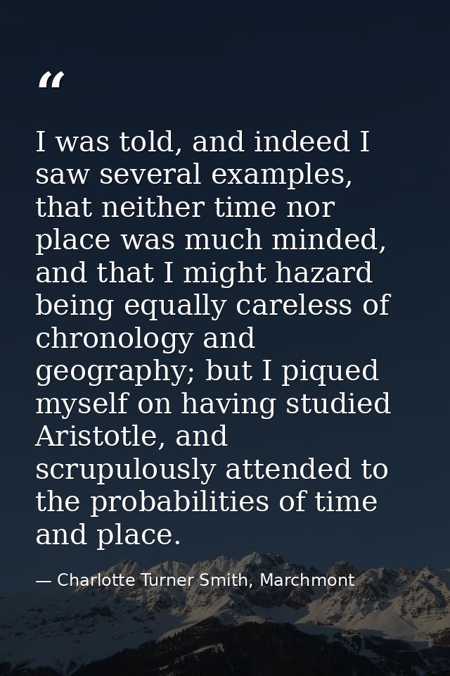 I was told, and indeed I saw several examples, that neither time nor place was much minded, and that I might hazard bein — Charlotte Turner Smith, Marchmont