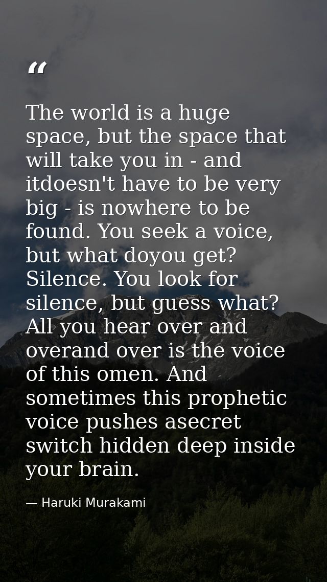 The world is a huge space, but the space that will take you in - and itdoesn't have to be very big - is nowhere to be fo — Haruki Murakami