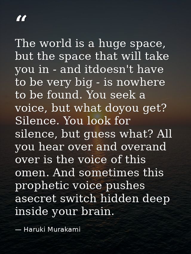 The world is a huge space, but the space that will take you in - and itdoesn't have to be very big - is nowhere to be fo — Haruki Murakami