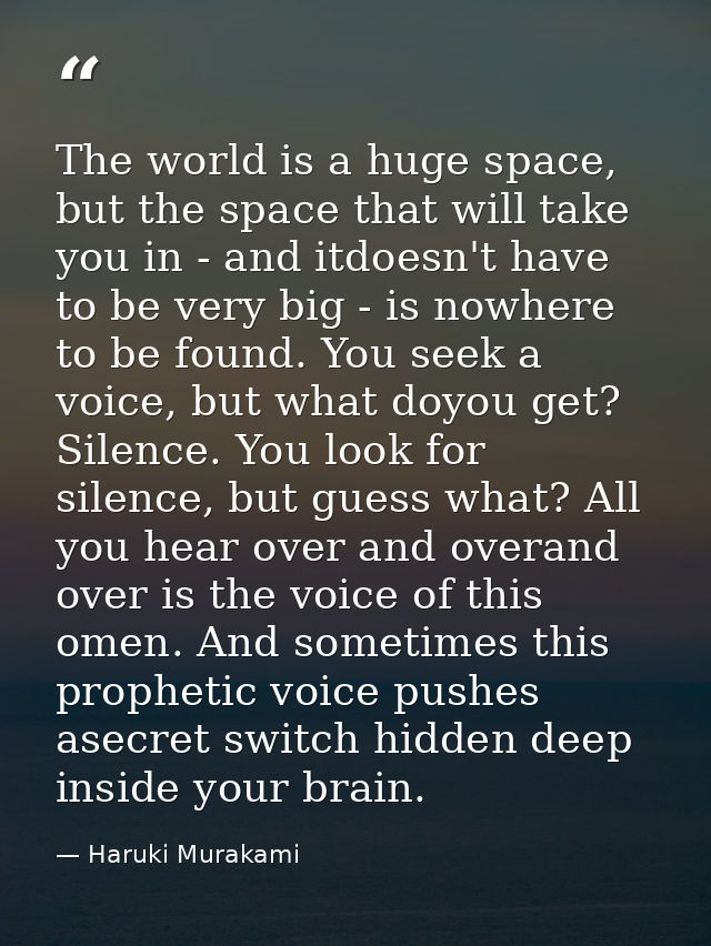 The world is a huge space, but the space that will take you in - and itdoesn't have to be very big - is nowhere to be fo — Haruki Murakami