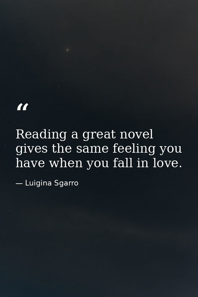 Reading a great novel gives the same feeling you have when you fall in love. — Luigina Sgarro