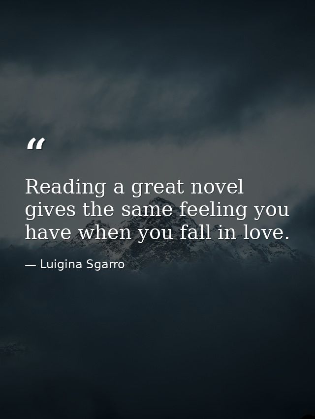 Reading a great novel gives the same feeling you have when you fall in love. — Luigina Sgarro