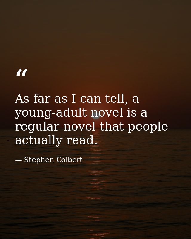 As far as I can tell, a young-adult novel is a regular novel that people actually read. — Stephen Colbert