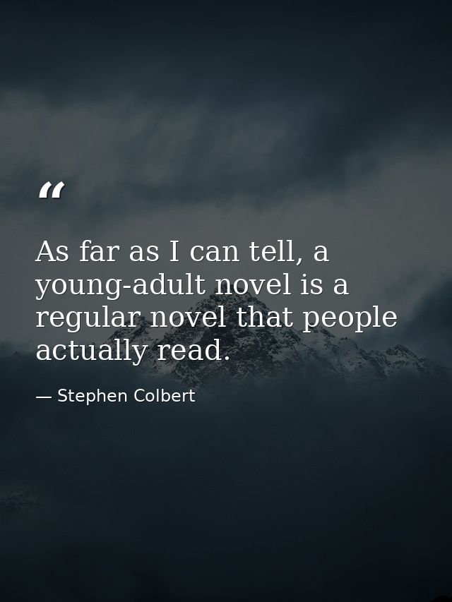 As far as I can tell, a young-adult novel is a regular novel that people actually read. — Stephen Colbert