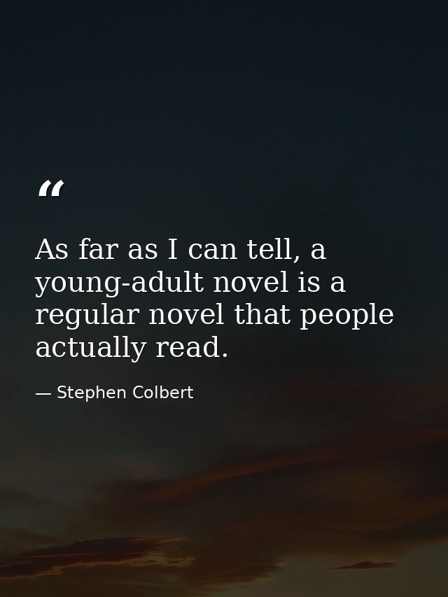 As far as I can tell, a young-adult novel is a regular novel that people actually read. — Stephen Colbert