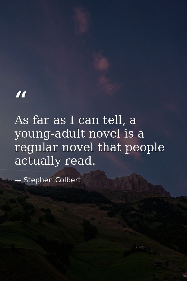 As far as I can tell, a young-adult novel is a regular novel that people actually read. — Stephen Colbert