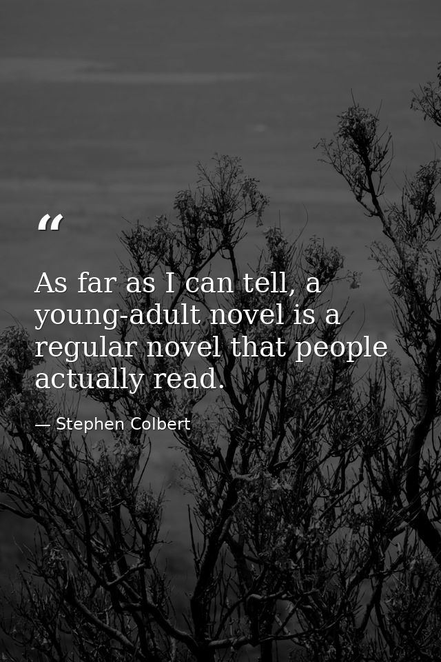 As far as I can tell, a young-adult novel is a regular novel that people actually read. — Stephen Colbert