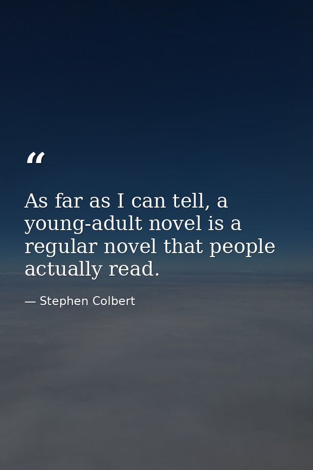 As far as I can tell, a young-adult novel is a regular novel that people actually read. — Stephen Colbert