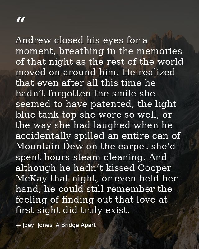 Andrew closed his eyes for a moment, breathing in the memories of that night as the rest of the world moved on around hi — Joey  Jones, A Bridge Apart