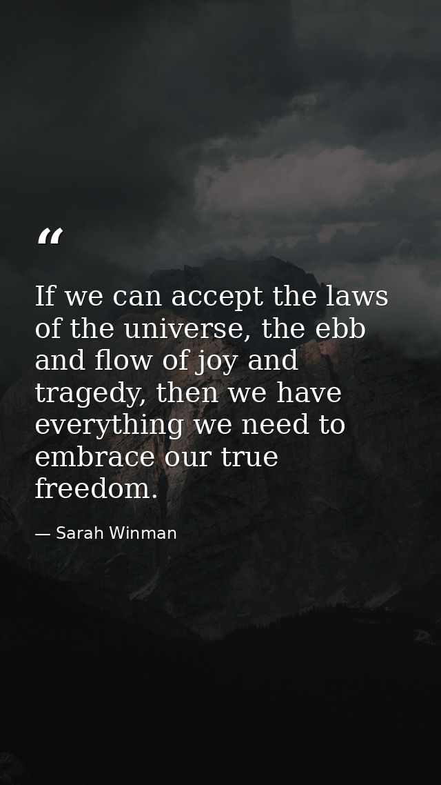 If we can accept the laws of the universe, the ebb and flow of joy and tragedy, then we have everything we need to embra — Sarah Winman