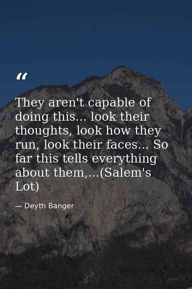 They aren't capable of doing this... look their thoughts, look how they run, look their faces... So far this tells every — Deyth Banger
