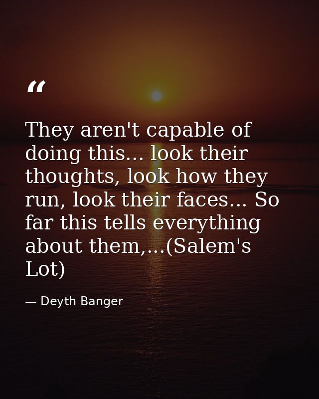 They aren't capable of doing this... look their thoughts, look how they run, look their faces... So far this tells every — Deyth Banger